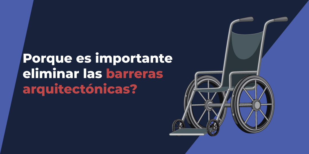 ¿Por qué es importante eliminar las barreras arquitectónicas